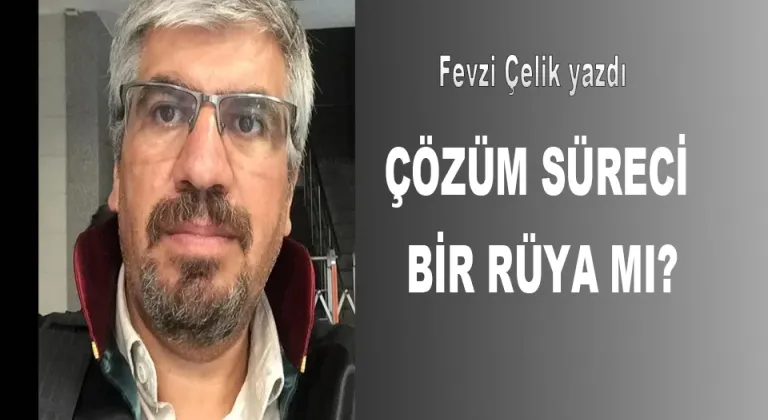 ÇÖZÜM SÜRECİ BİR RÜYA MI?