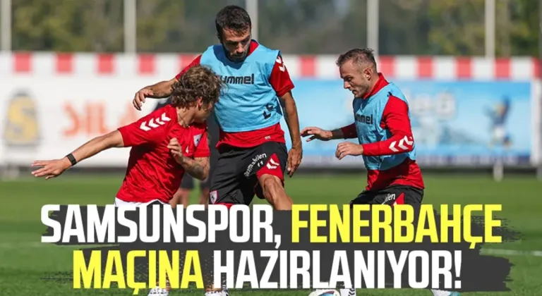 Samsunspor, Fenerbahçe maçına hazırlanıyor!